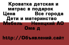 Кроватка детская и матрас в подарок  › Цена ­ 2 500 - Все города Дети и материнство » Мебель   . Ненецкий АО,Ома д.